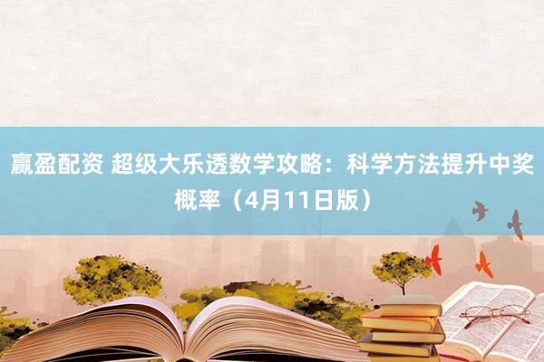 赢盈配资 超级大乐透数学攻略：科学方法提升中奖概率（4月11日版）